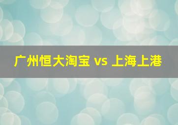 广州恒大淘宝 vs 上海上港